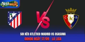 Soi Kèo Atletico Madrid Vs Osasuna 00h00 17/09/2026 - La Liga: Hướng Đến Chiến Thắng
