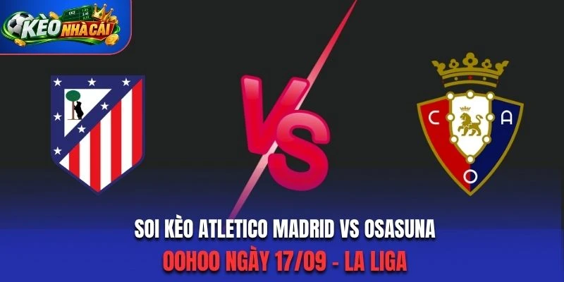 Soi Kèo Atletico Madrid Vs Osasuna 00h00 17/09/2026 - La Liga: Hướng Đến Chiến Thắng