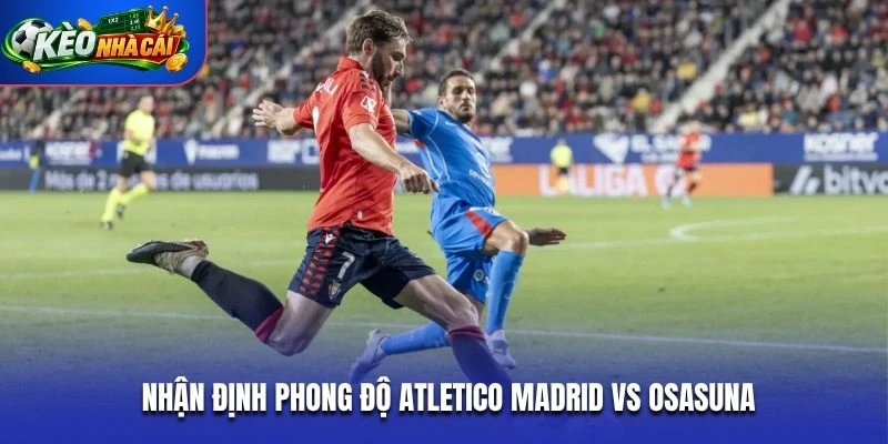 Nhận định phong độ Atletico Madrid vs Osasuna